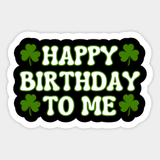 Happy Birthday To Me For Lucky St Patricks Day Sticker